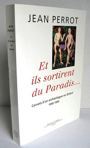 ET ILS SORTIRENT DU PARADIS ; Carnet d'un archéologue en Orient 1945-1995