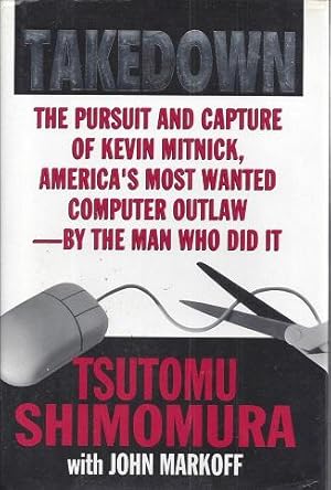Takedown: The Pursuit and Capture of Kevin Mitnick, America's Most Wanted Computer Outlaw - By th...