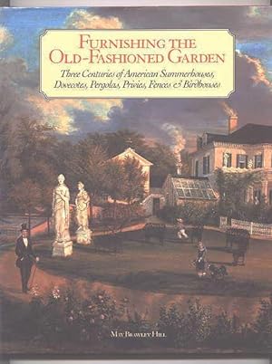 FURNISHING THE OLD-FASHIONED GARDEN: THREE CENTURIES OF AMERICAN SUMMERHOUSES, DOVECOTES, PERGOLA...