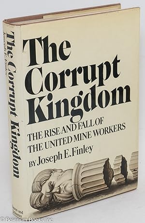 The corrupt kingdom; the rise and fall of the United Mine Workers