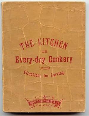 The Kitchen; or, Every-day Cookery, Containing Many Useful Practical Directions, Recipes, Etc. Wi...