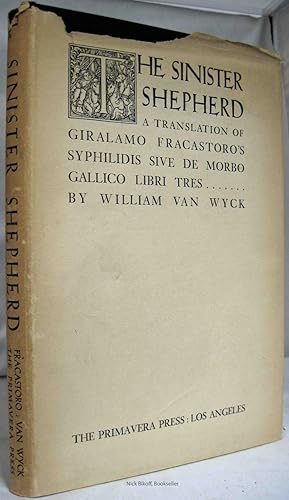 THE SINISTER SHEPHERD, A TRANSLATION OF GIRALAMO FRACASTORO'S SYPHILIDIS SIVE DE MORBO GALLICO LI...