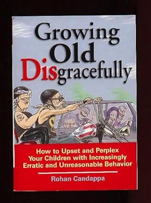 Growing Old Disgracefully: How to Upset and Perplex Your Children With Increasingly Erratic and U...
