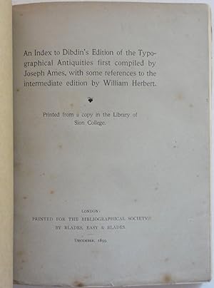 An Index to Dibdin's Edition of the Typographical Antiquities first compiled by Joseph Ames, with...