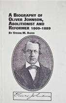 A Biography of Oliver Johnson, Abolitionist and Reformer, 1809-1889