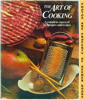 The Art Of Cooking : A Complete Course Of Techniques And Recipes