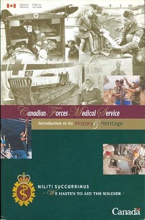 CANADIAN FORCES MEDICAL SERVICE: INTRODUCTION TO ITS HISTORY & HERITAGE. SERVICE DE SANTE DES FOR...