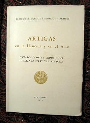 Artigas en la Historia y en el Arte: Catalogo de la Exposicion Realizada en el Teatro Solis