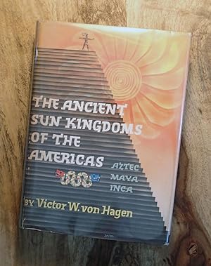 THE ANCIENT SUN KINGDOMS OF THE AMERICAS : Aztec, Maya, Inca