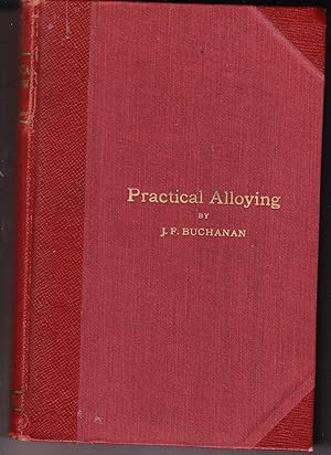 Practical Alloying: A Compendium of Alloys and Processes for Brass Founders, Metal Workers and En...