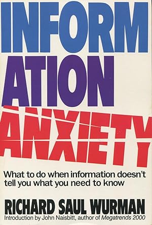 Information Anxiety: What to Do When Information Doesn't Tell You What You Need to Know