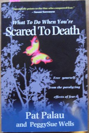 What To Do When You're Scard to Death: Free Yourself From the Paralyzing Effects of Fear