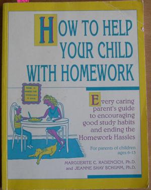 How to Help Your Child With Homework: Every Caring Parent's Guide to Encouraging Good Study Habit...