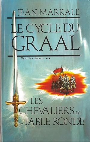 LE CYCLE DU GRAAL Deuxième époque: Les Chevaliers de la Table Ronde
