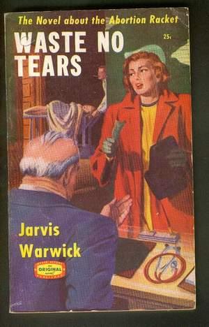WASTE NO TEARS. (News Stand # 27A). ABORTION RACKET! >> FIRST book by important Canadian author, ...