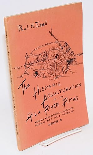 The Hispanic acculturation of the Gila River Pimas; in American Anthropologist, memoir 90, vol. 6...