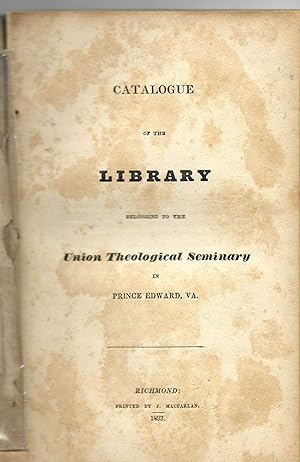 CATALOGUE OF THE LIBRARY BELONGING TO THE UNION THEOLOGICAL SEMINARY IN PRINCE EDWARD, VA