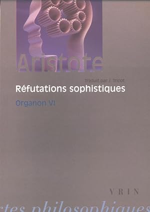 Réfutations sophistiques. Organon VI Traduction, introduction, notes et index par Jules Tricot