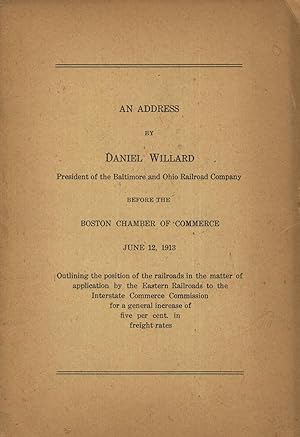 An address by Daniel Willard, president of the Baltimore and Ohio Railroad Company, before the Bo...