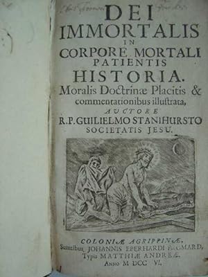 Dei Immortalis in Corpore Mortali Patientis Historia. Moralis Doctrinae Placitis & commentationib...