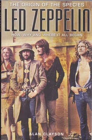 Led Zeppelin: The Origins of the Species How, Why, And Where It All Began