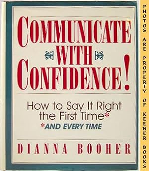 Communicate With Confidence : How To Say It Right The First Time And Every Time