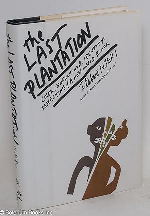 The last plantation; Color, conflict, and Identity: Reflections of a New World Black