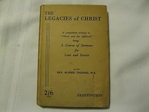 The Legacies of Christ A Course of Sermons for Lent and Easter