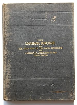 The Louisiana Purchase and Our Title West of the Rocky Mountains, with a Review of Annexation by ...