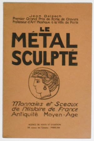 LE METAL SCULPTE. Monnaies et sceaux de l'Histoire de France, Antiquité, Moyen-Age.