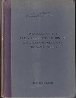 Catalogue of the Frank Lloyd Collection of Worcester Porcelain of the Wall Period Presented By Mr...