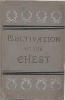 CULTIVATION OF THE CHEST; Or the Highest Physical Development of the Human Form;