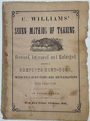 C. WILLIAMS' SEVEN METHODS OF TANNING. REVISED, IMPROVED AND ENLARGED; BEING A COMPLETE HAND-BOOK...
