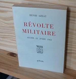 Révolte militaire. Alger 22 Avril 1961, Editions Plon, Paris, 1961