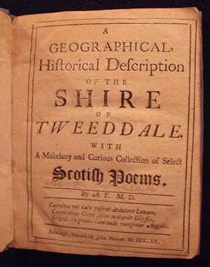 A Geographical, Historical Description of the Shire of Tweeddale. with a Miscelany [Sic] and Curi...