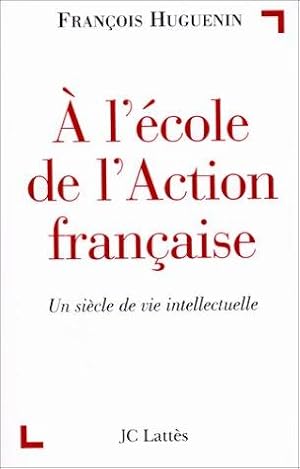 A l'école de l'Action Française : Un siècle de vie intellectuelle