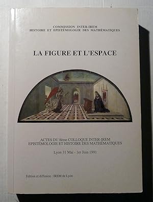 La Figure Et L'espace Actes Du 8ème Colloque Inter-Irem Épistémologie Et Histoire Des Mathématiques