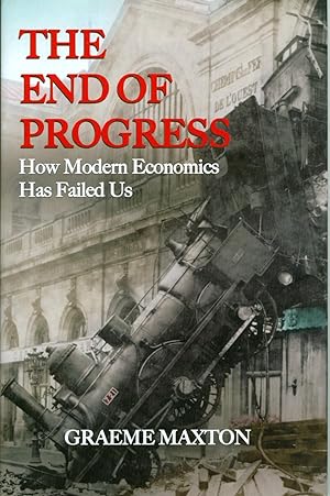The End of Progress - How Modern Economics Has Failed Us