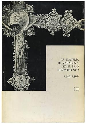 LA PLATERIA DE ZARAGOZA EN EL BAJO RENACIMIENTO (1545-1599), 3 VOLS. [ENCUADERNADO]