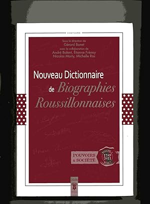 NOUVEAU DICTIONNAIRE DE BIOGRAPHIES ROUSSILLONNAISES . 1789 / 2011 . Pouvoirs et Société- Adminis...