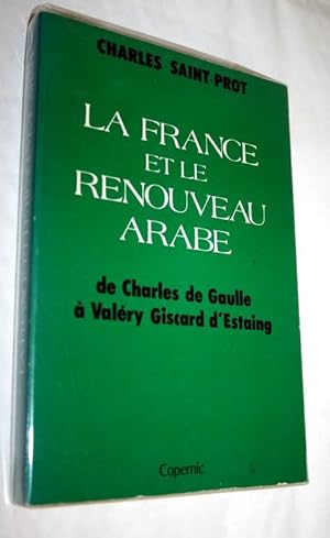 La France et le renouveau arabe. De Charles de Gaulle à Valéry Giscard d'Estaing.