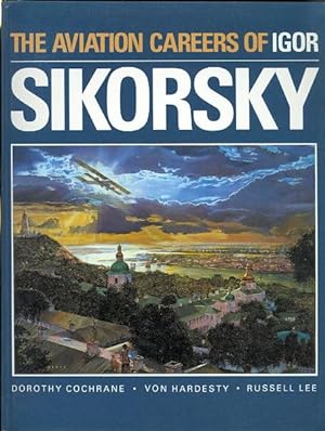 THE AVIATION CAREERS OF IGOR SIKORSKY.