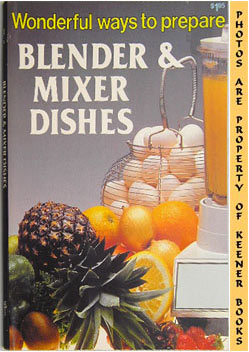 Wonderful Ways To Prepare Blender & Mixer Dishes: Wonderful Ways To Prepare Series