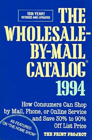 The Wholesale-By-Mail Catalog 1994; How Consumers Can Shop by Mail, Phone, or Online Service and ...