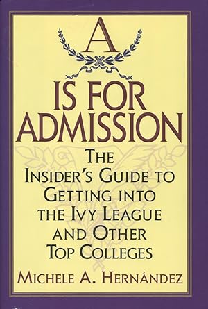 A Is for Admission: The Insider's Guide to Getting into the Ivy League and Other Top Colleges