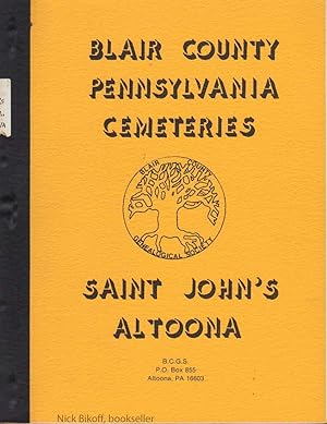 SAINT JOHN'S CEMETERY ALTOONA, PA. (PUBLICATION NO. II) From Cemetery Records and Tombstone Inscr...