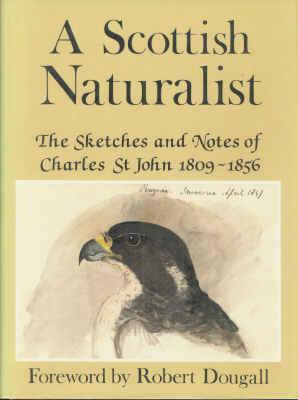 A SCOTTISH NATURALIST The Sketches and Notes of Charles St. John 1809-1856