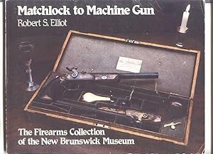 MATCHLOCK TO MACHINE GUN: THE FIREARMS COLLECTION OF THE NEW BRUNSWICK MUSEUM.