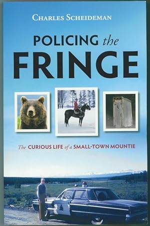 Policing the Fringe The Curious Life of a Small-Town Mountie