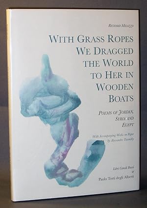 With Grass Ropes We Dragged the World to Her in Wooden Boats : Poems of Jordan, Syria and Egypt (...